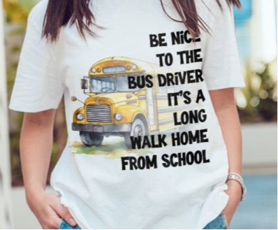 Be Nice To Your Bus Driver It’s A long Walk Home T-Shirt