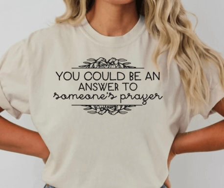 Faith Based Apparel with message “You Could Be An Answer To Someone’s Prayer”.